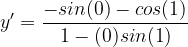 \dpi{120} y' =\frac{-sin(0)-cos(1)}{1-(0)sin(1)}